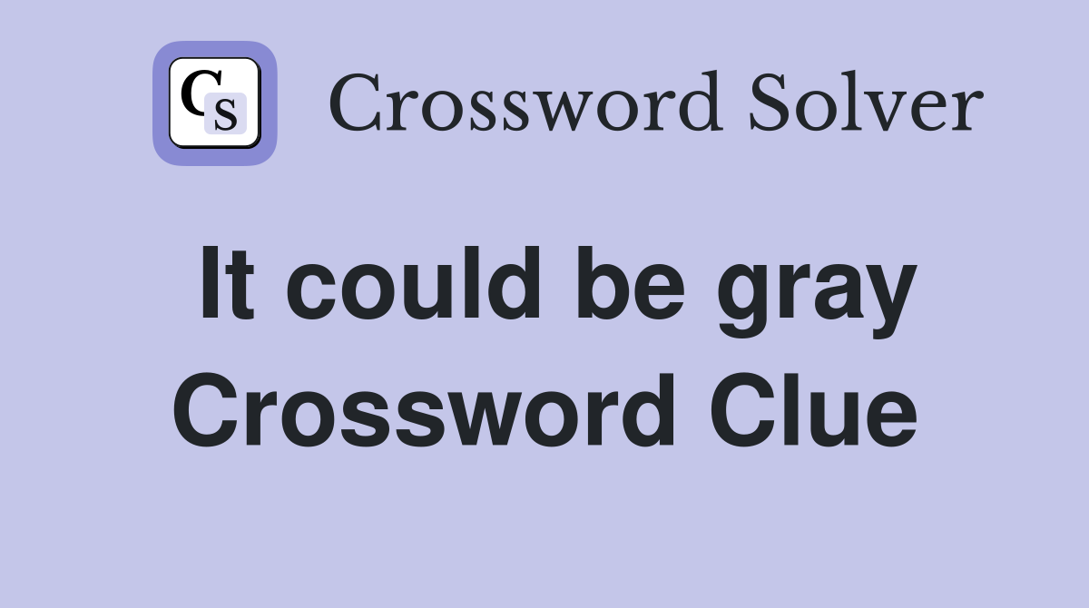 It could be gray Crossword Clue