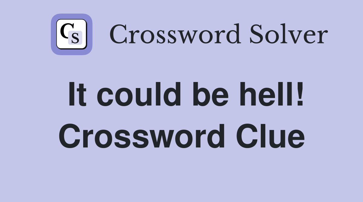 It could be hell! Crossword Clue