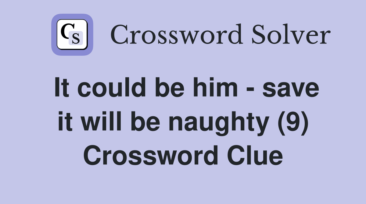It could be him - save it will be naughty (9) Crossword Clue