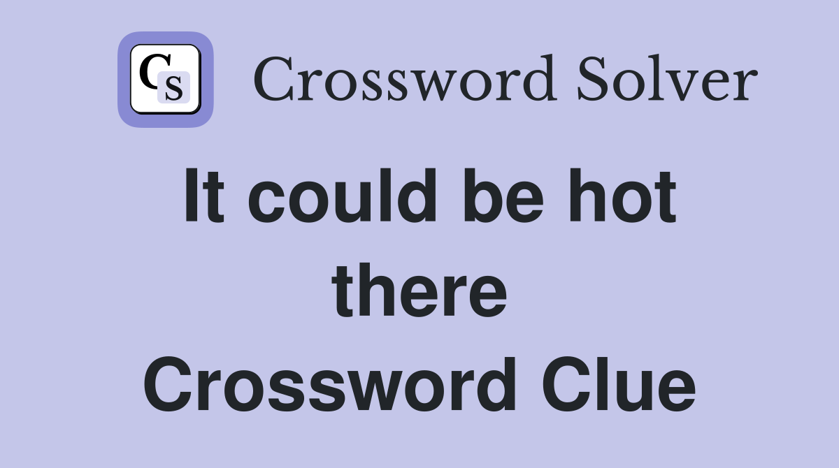 It could be hot there Crossword Clue