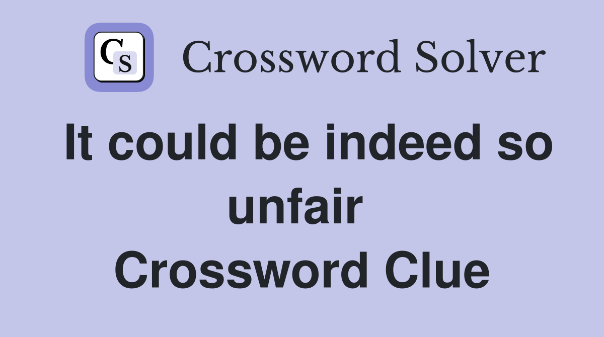 It could be indeed so unfair  Crossword Clue