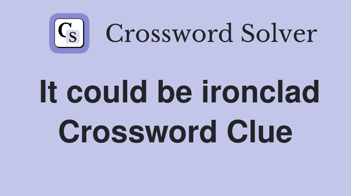 It could be ironclad Crossword Clue