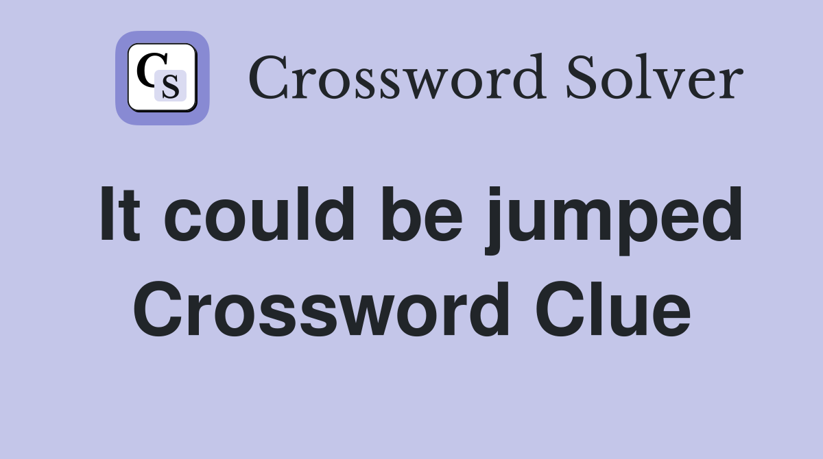 It could be jumped Crossword Clue
