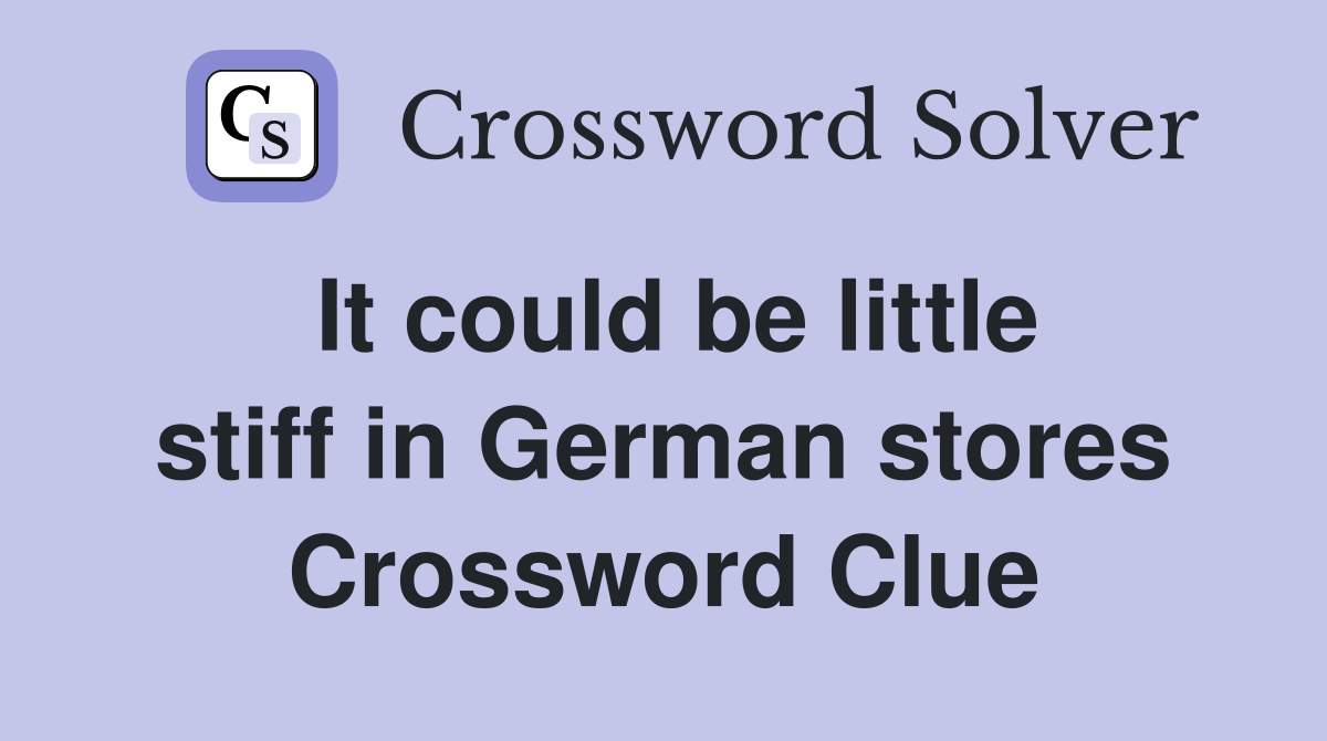 It could be little stiff in German stores Crossword Clue