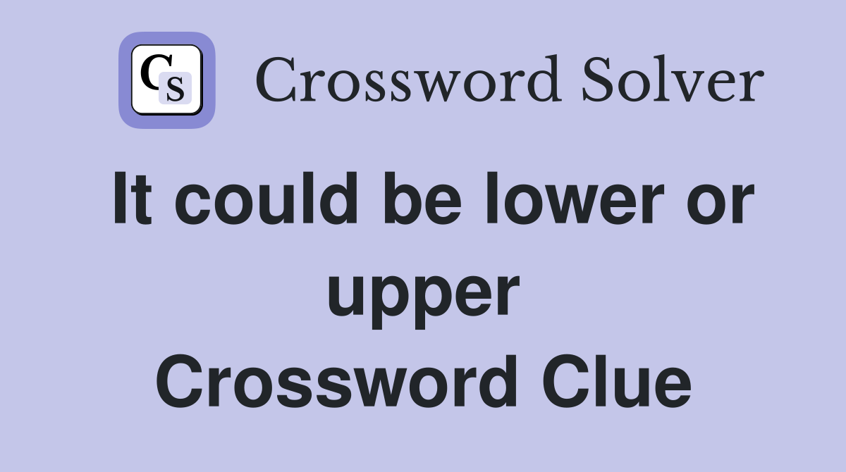 It could be lower or upper Crossword Clue