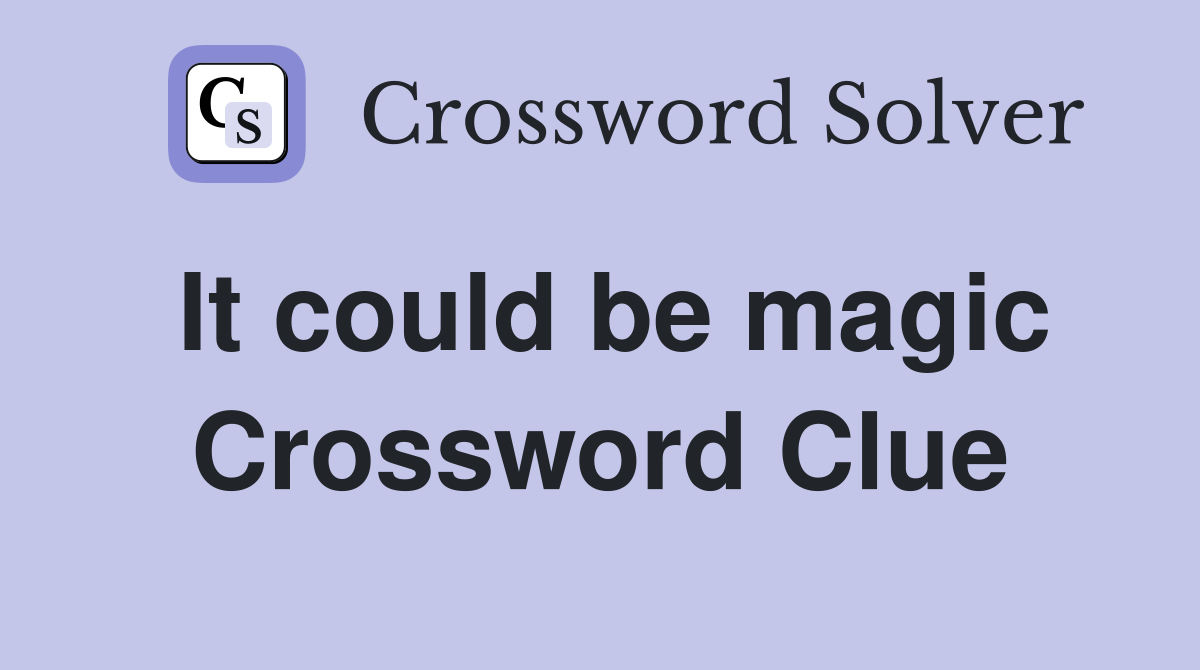 It could be magic Crossword Clue
