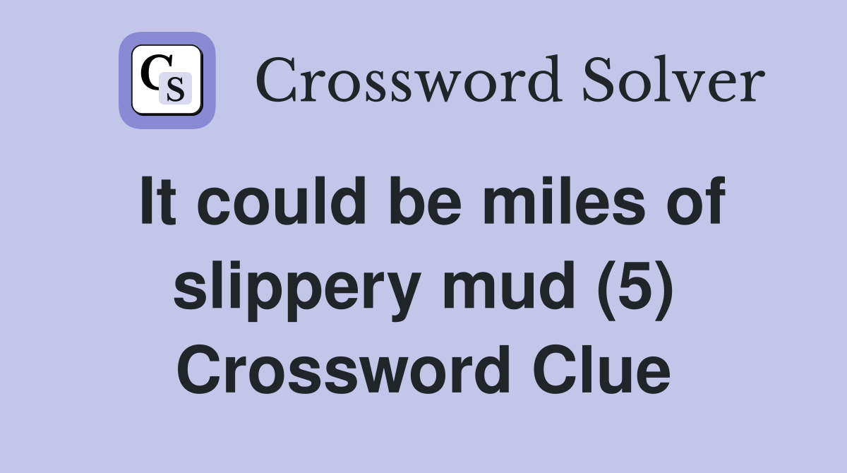 It could be miles of slippery mud (5) Crossword Clue