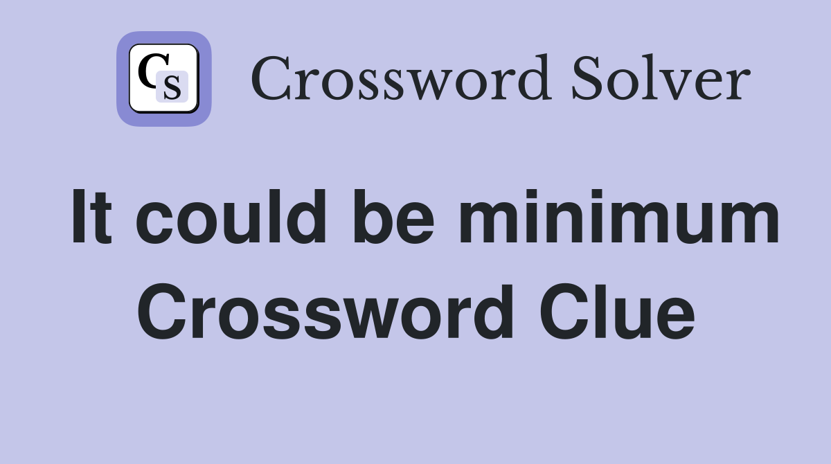 It could be minimum Crossword Clue