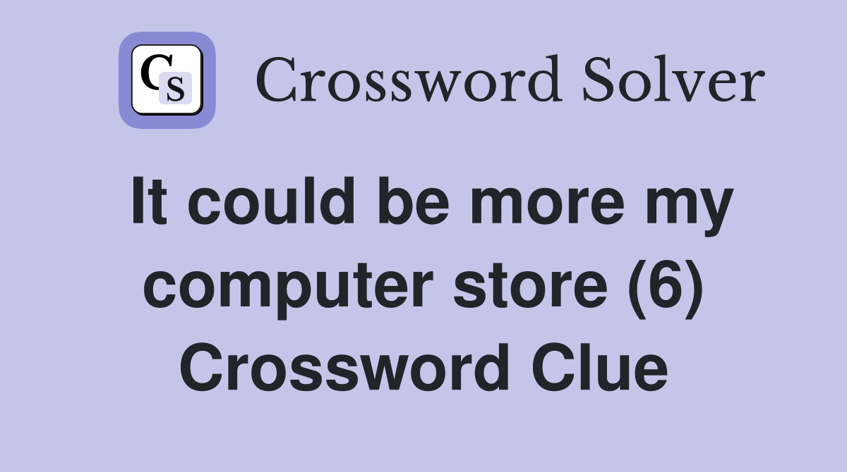 It could be more my computer store (6) Crossword Clue
