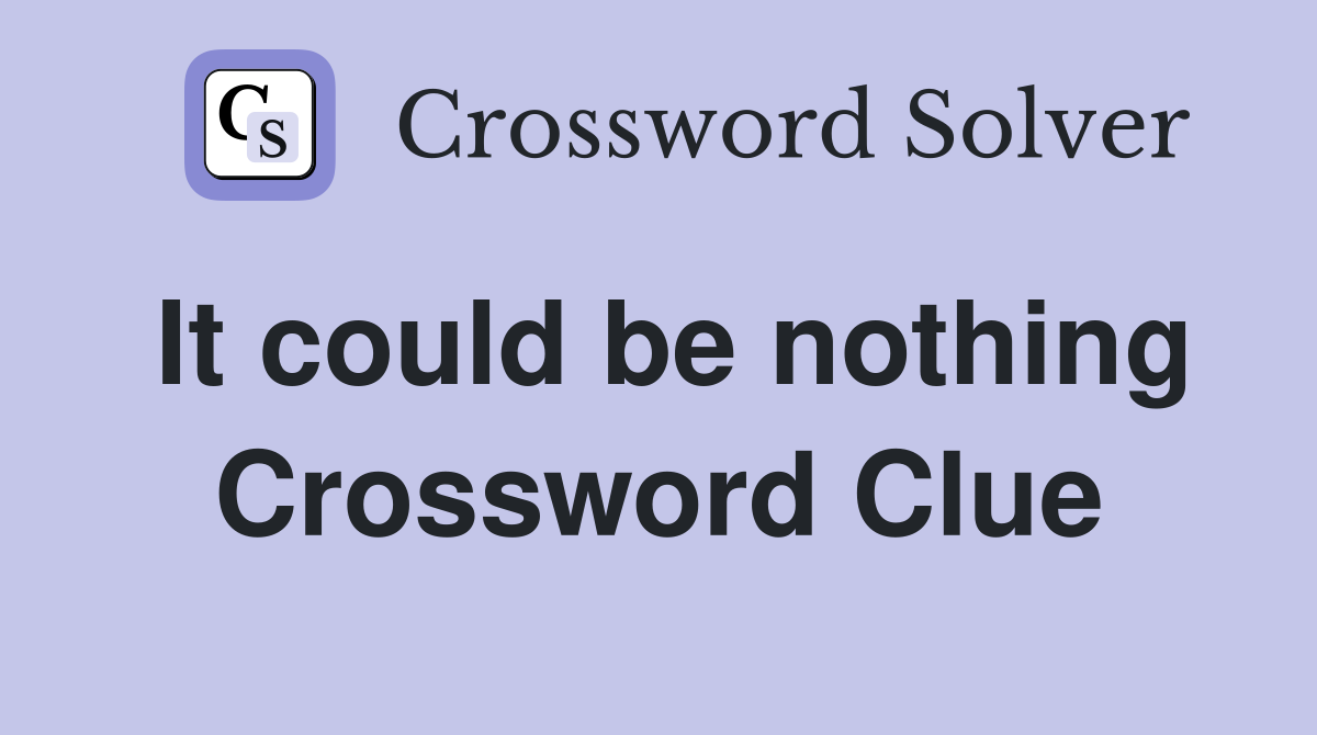 It could be nothing Crossword Clue
