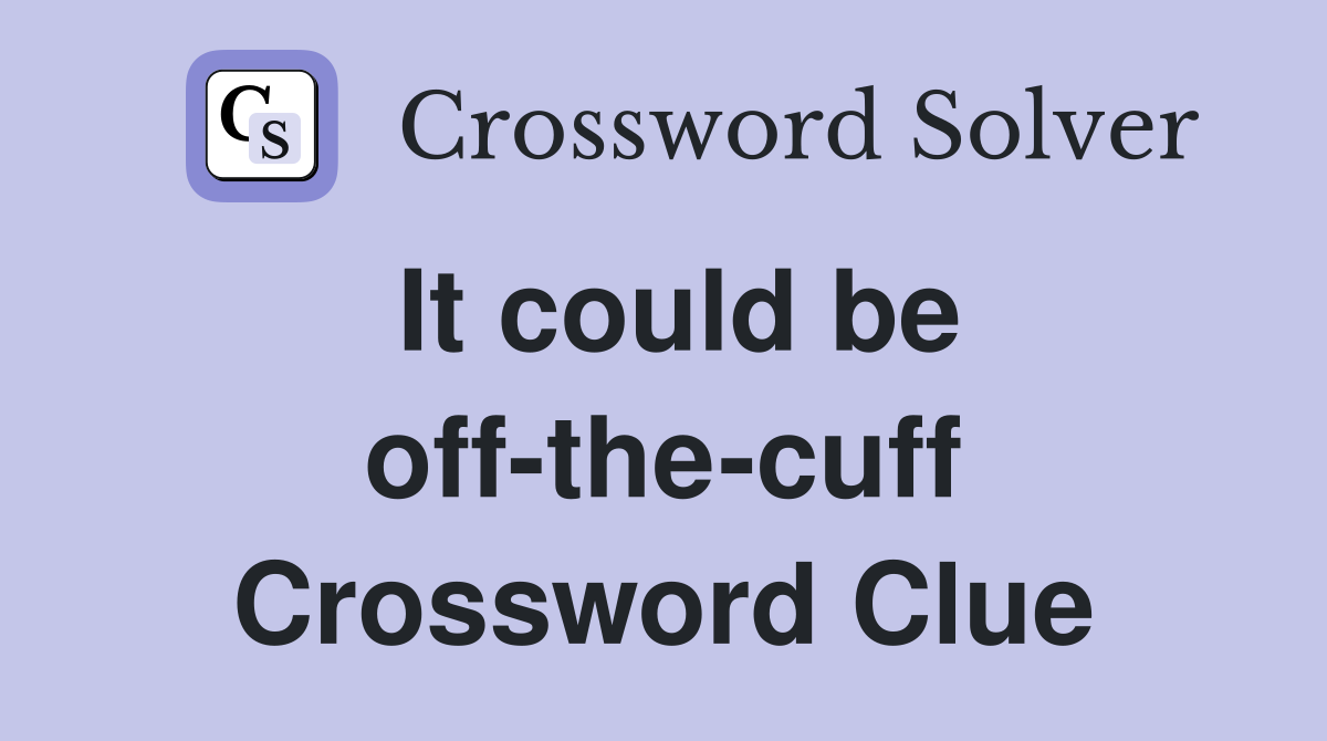 It could be off-the-cuff Crossword Clue