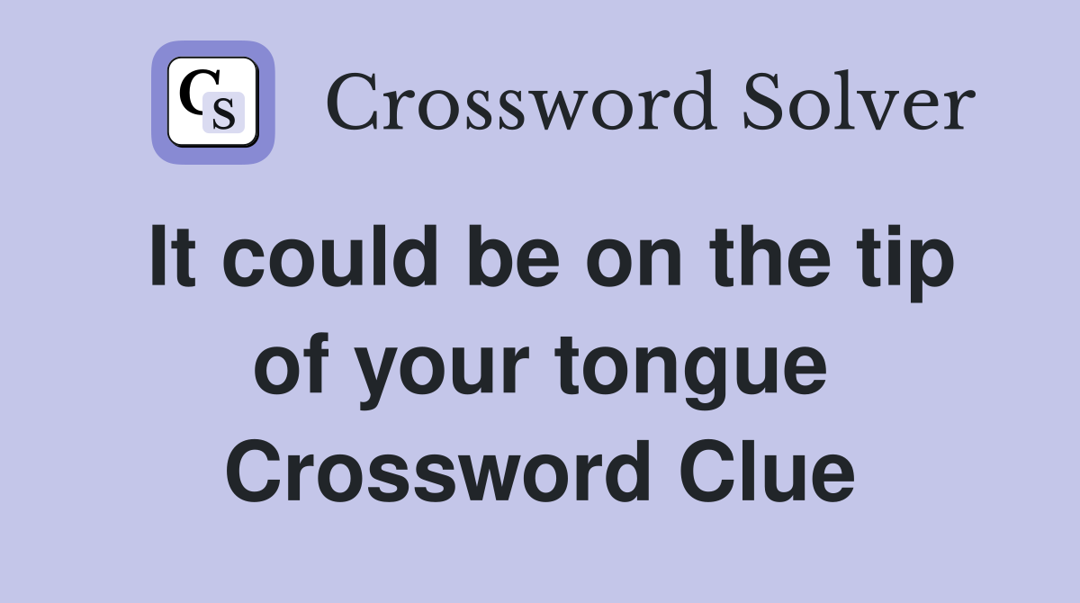 It could be on the tip of your tongue Crossword Clue
