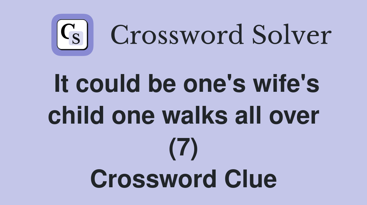 It could be one's wife's child one walks all over (7) Crossword Clue