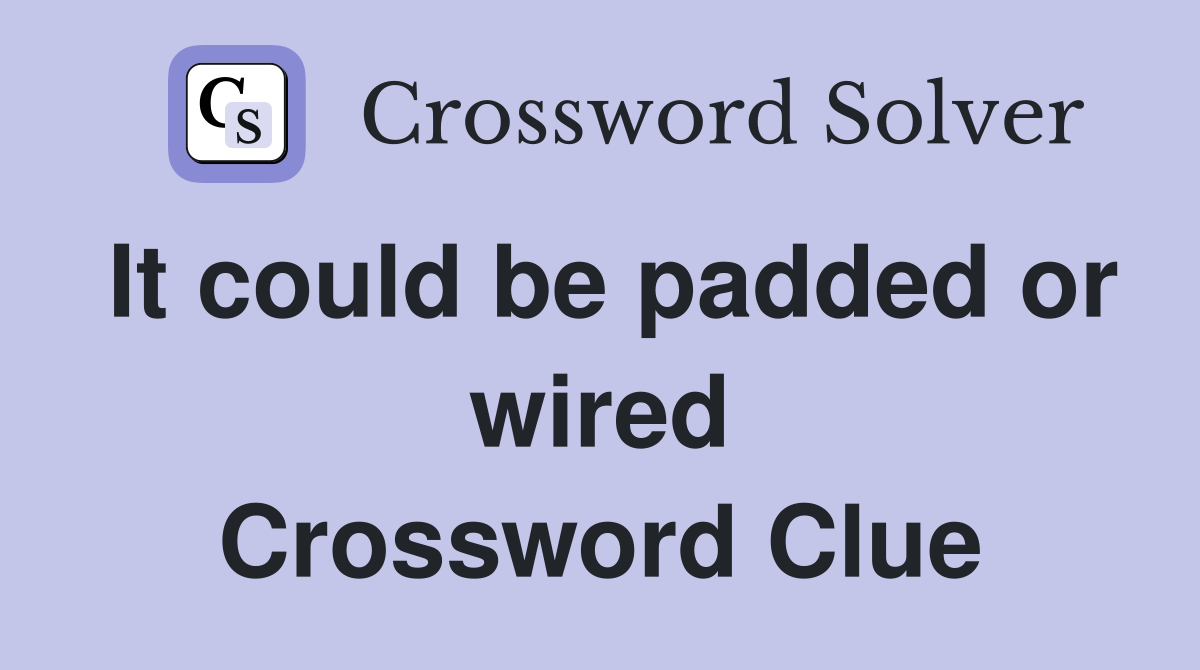 It could be padded or wired Crossword Clue