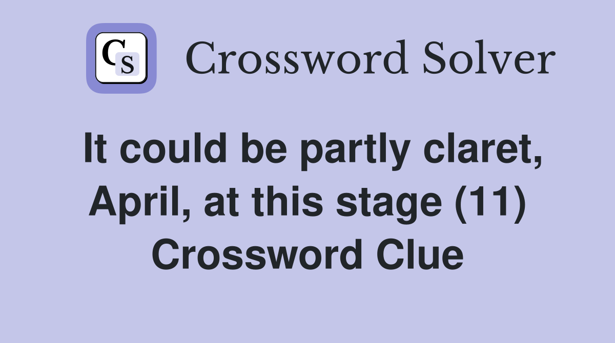 It could be partly claret, April, at this stage (11) Crossword Clue