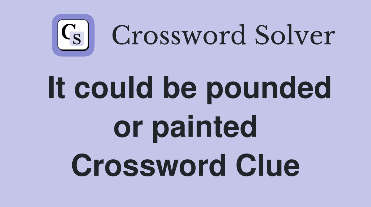 It could be pounded or painted Crossword Clue