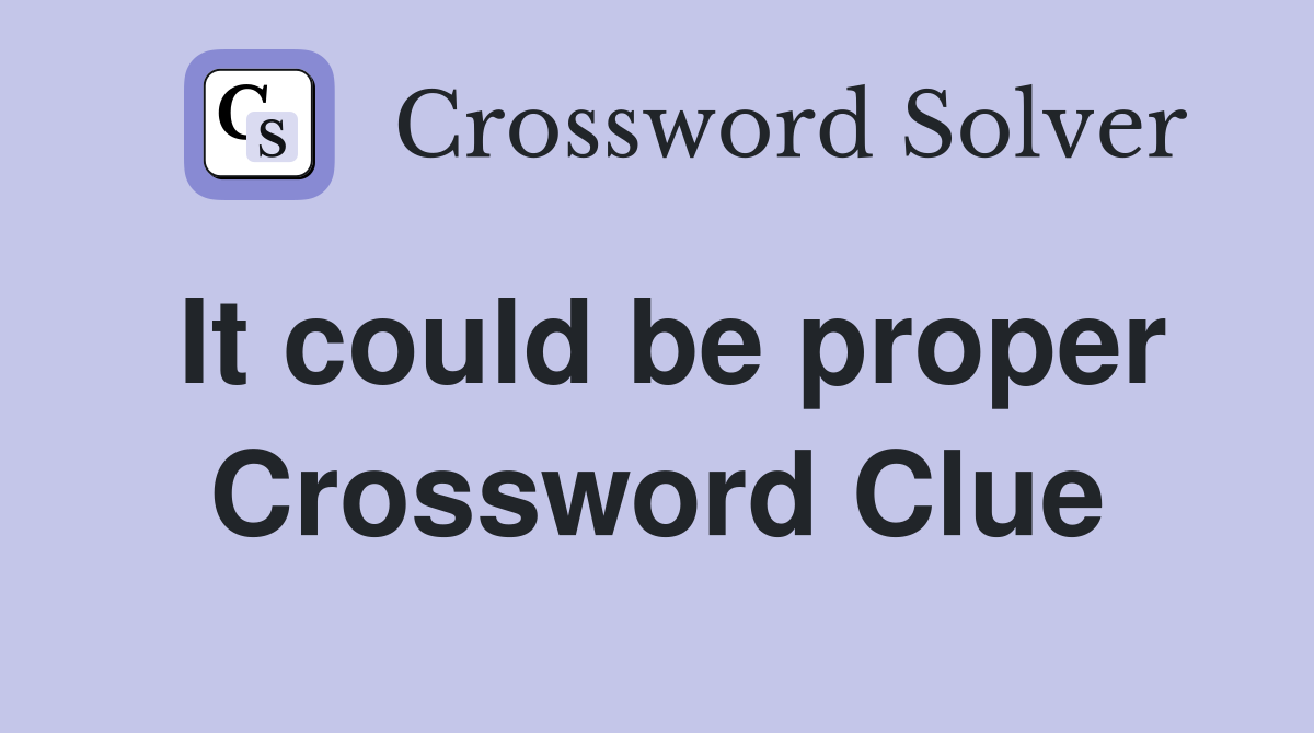 It could be proper Crossword Clue