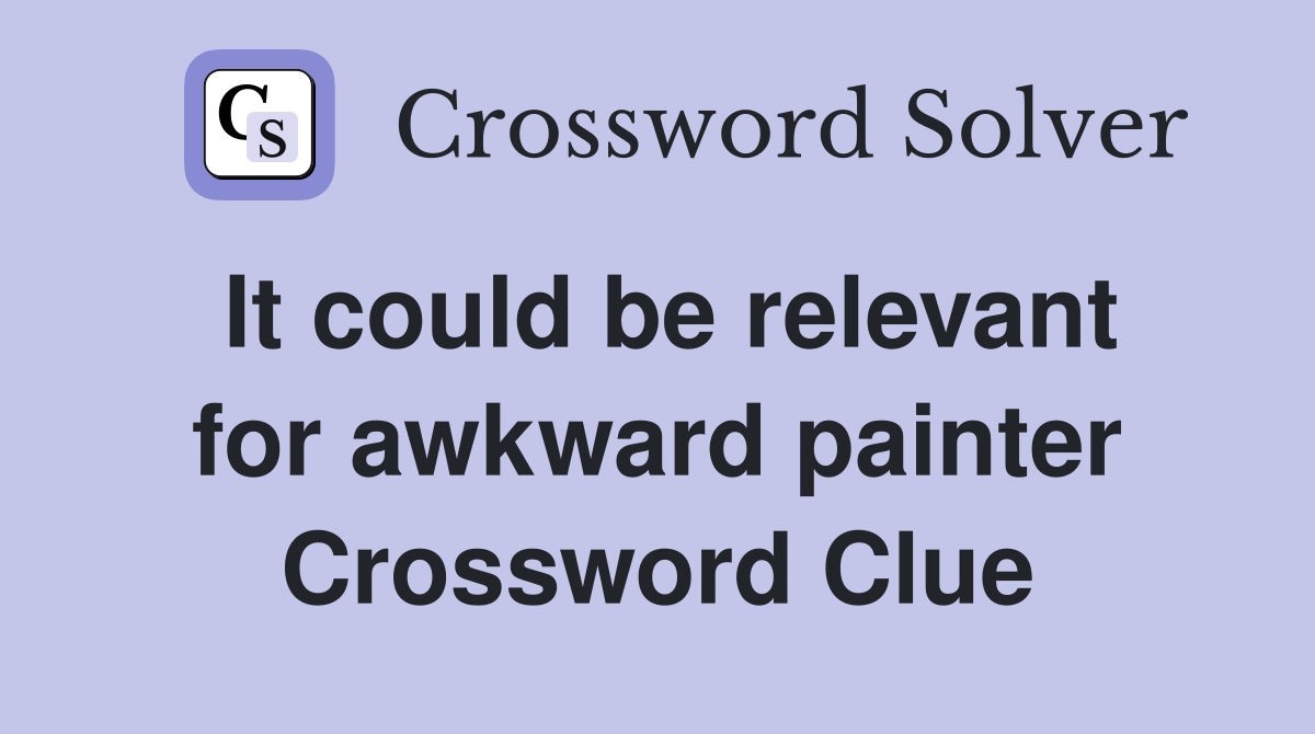 It could be relevant for awkward painter Crossword Clue