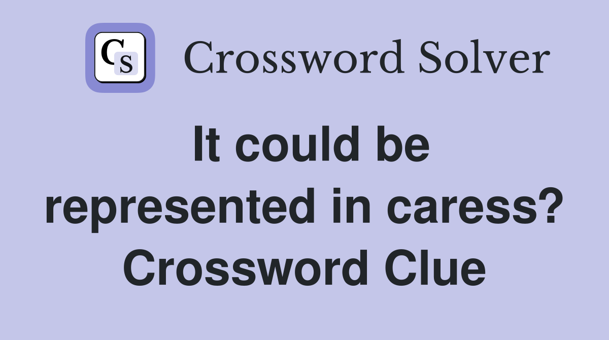It could be represented in caress? Crossword Clue