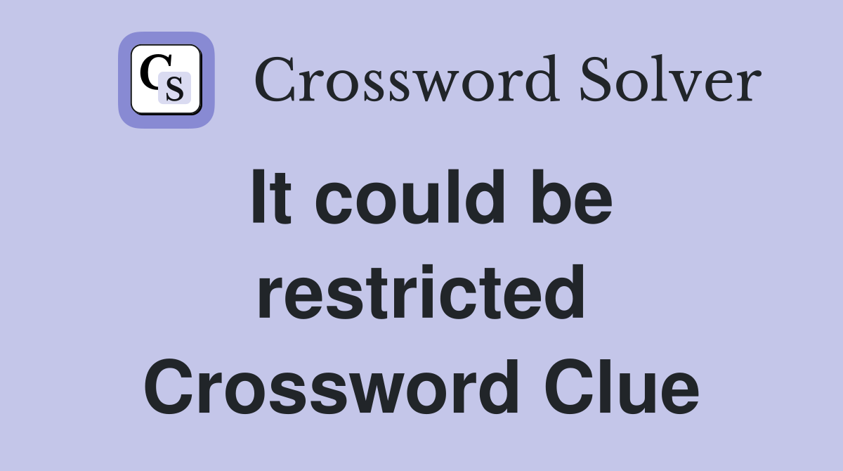It could be restricted Crossword Clue