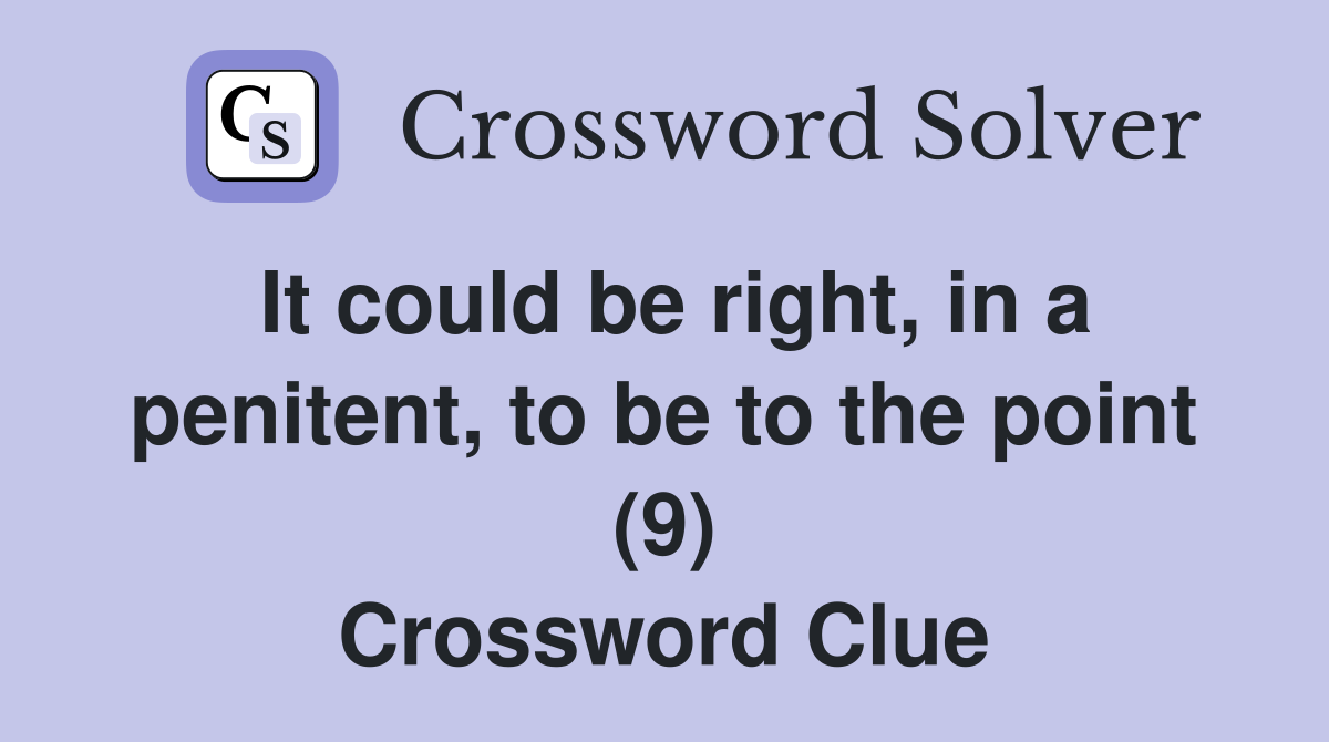 It could be right, in a penitent, to be to the point (9) Crossword Clue