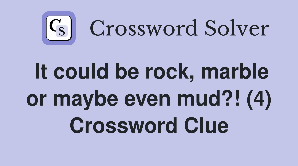It could be rock, marble or maybe even mud?! (4) Crossword Clue