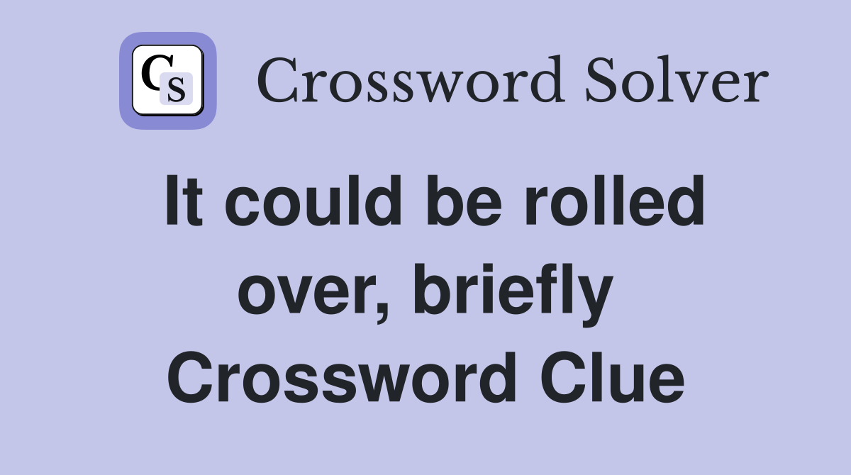 It could be rolled over, briefly Crossword Clue