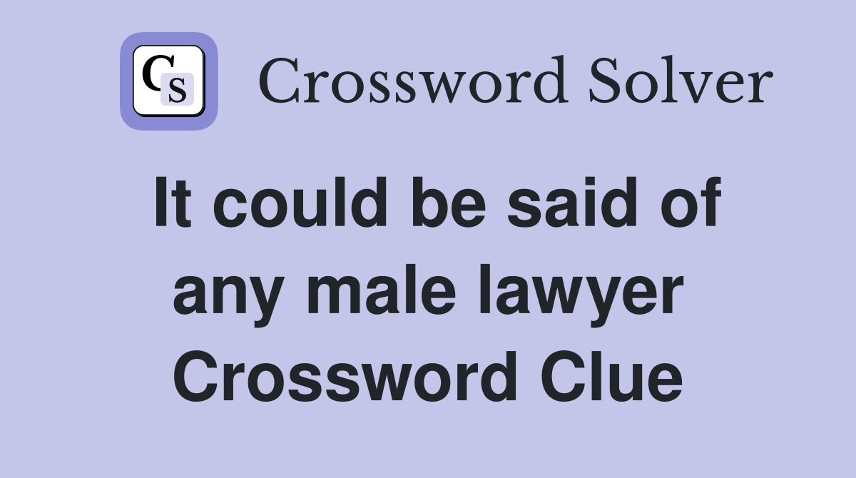 It could be said of any male lawyer Crossword Clue