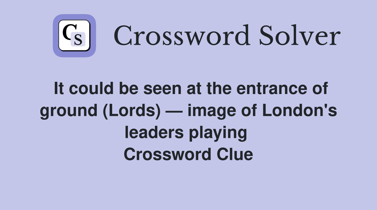 It could be seen at the entrance of ground (Lords) — image of London's leaders playing  Crossword Clue