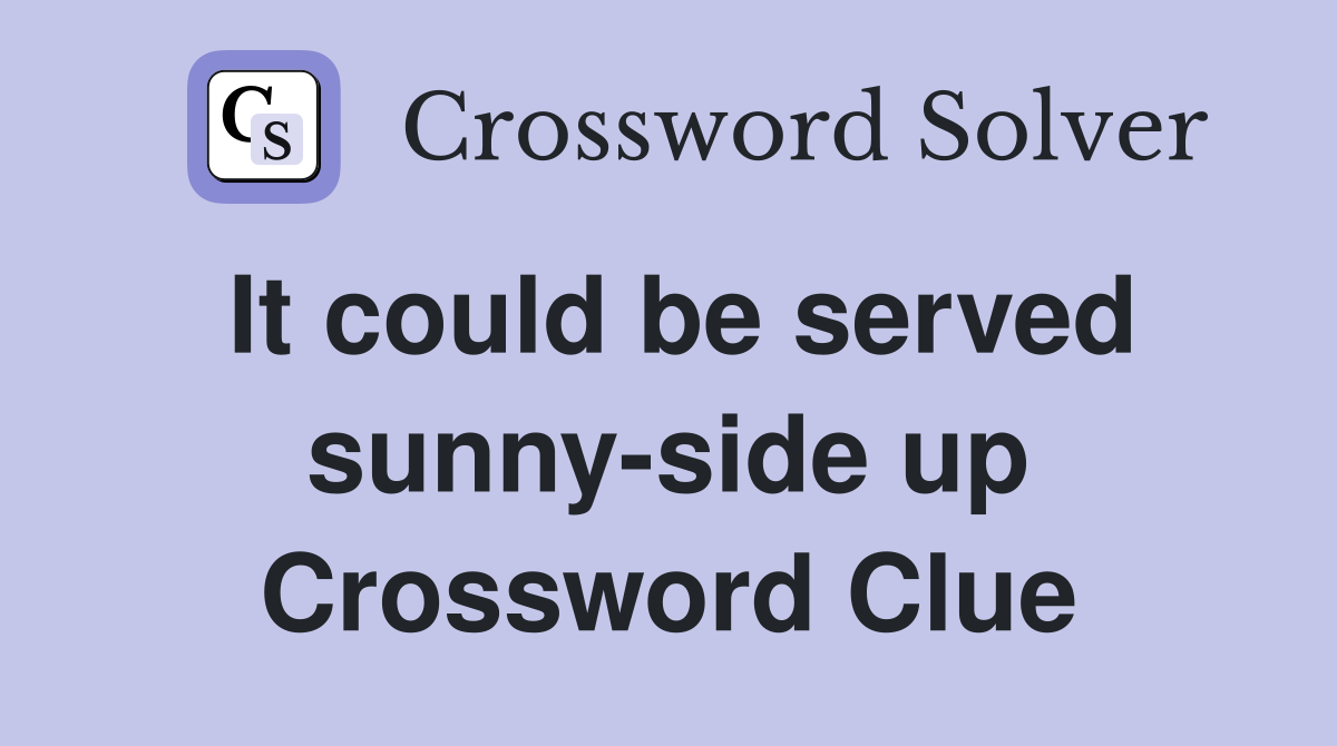 It could be served sunny-side up Crossword Clue