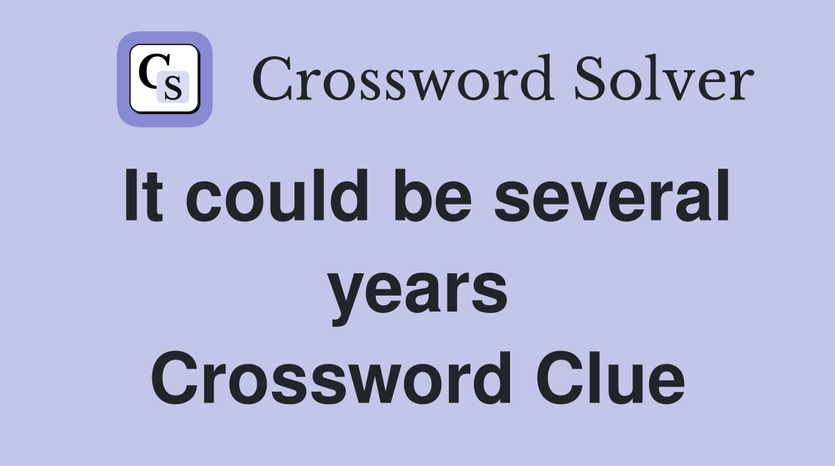 It could be several years Crossword Clue