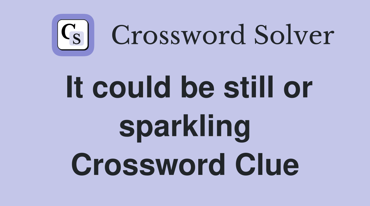 It could be still or sparkling Crossword Clue