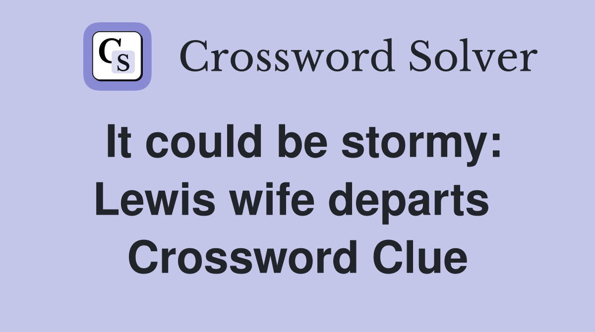 It could be stormy: Lewis wife departs  Crossword Clue