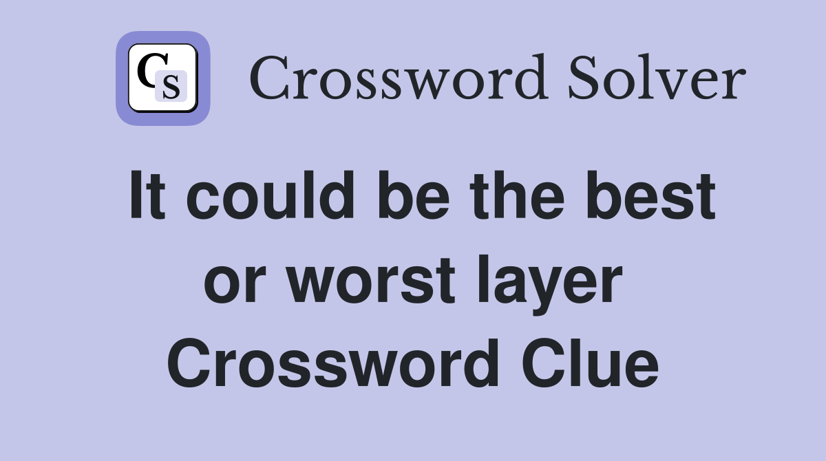 It could be the best or worst layer Crossword Clue