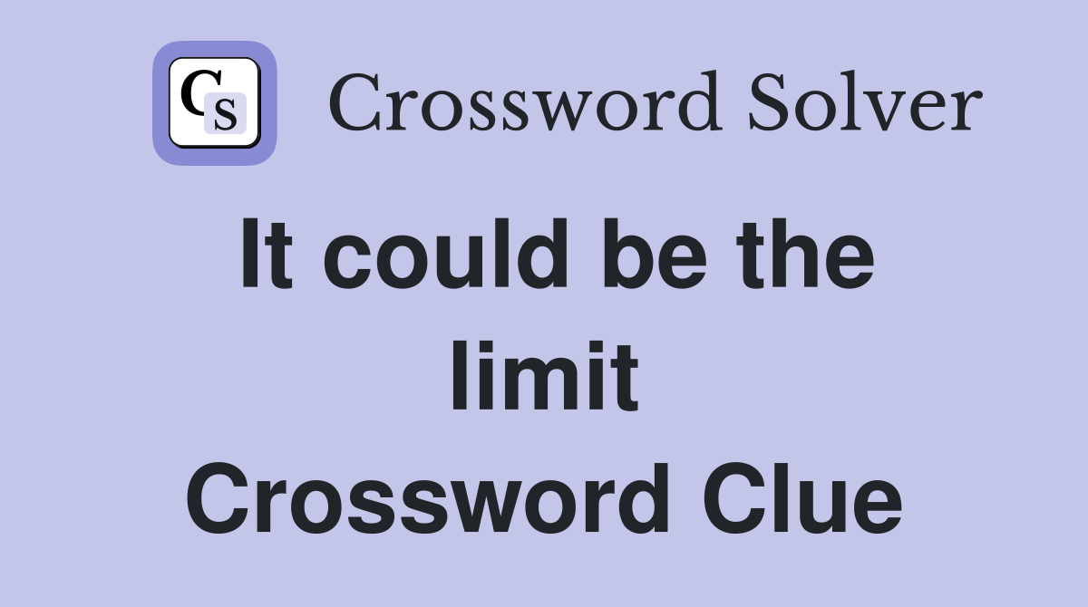 It could be the limit Crossword Clue