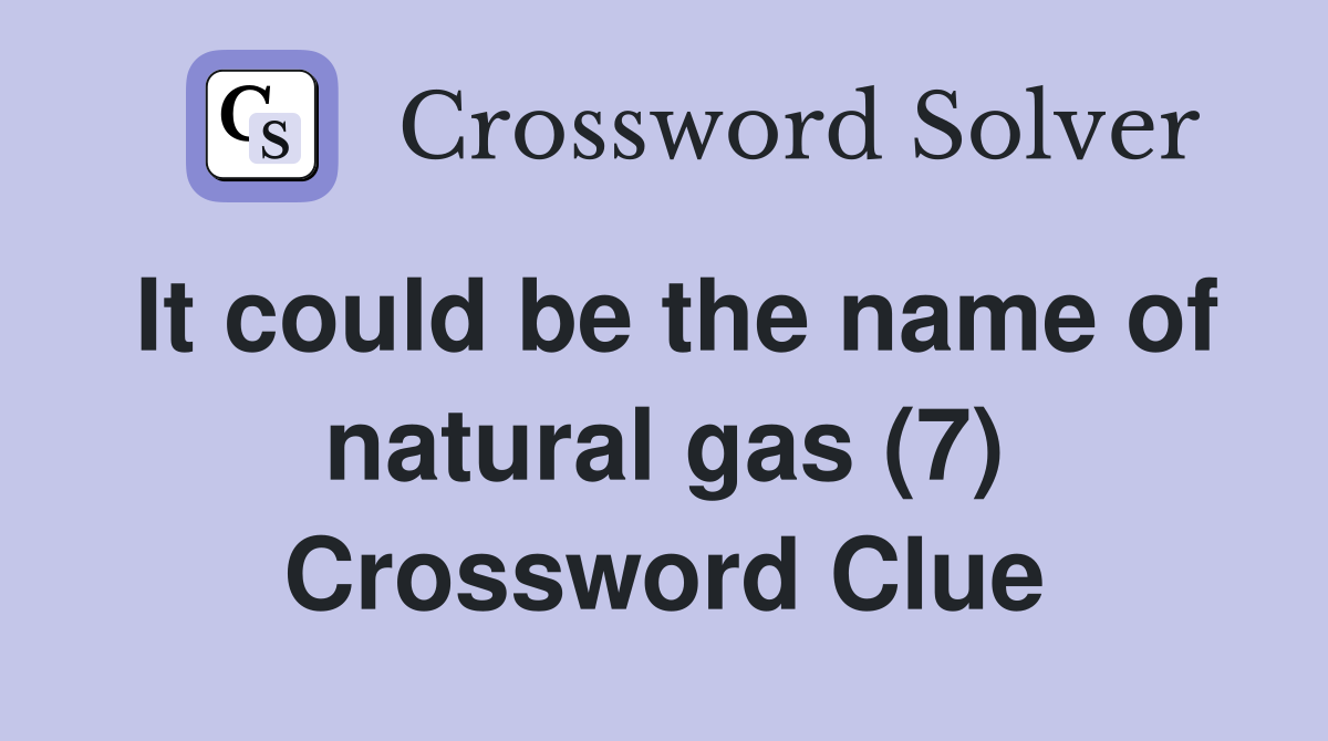 It could be the name of natural gas (7) Crossword Clue