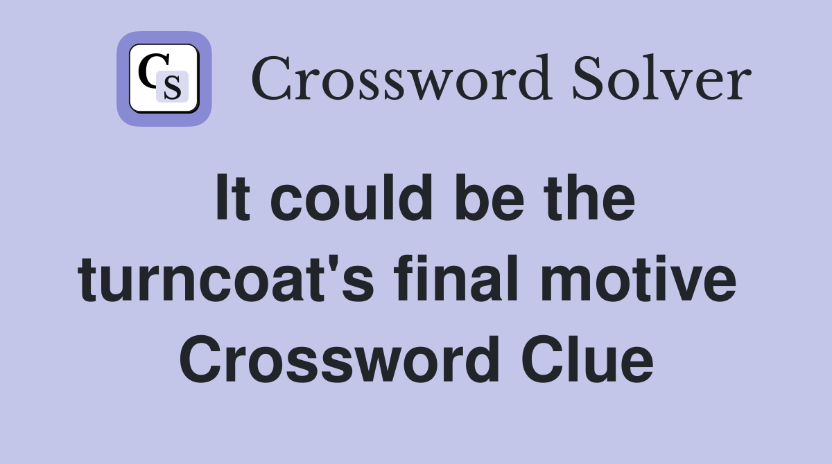 It could be the turncoat's final motive  Crossword Clue