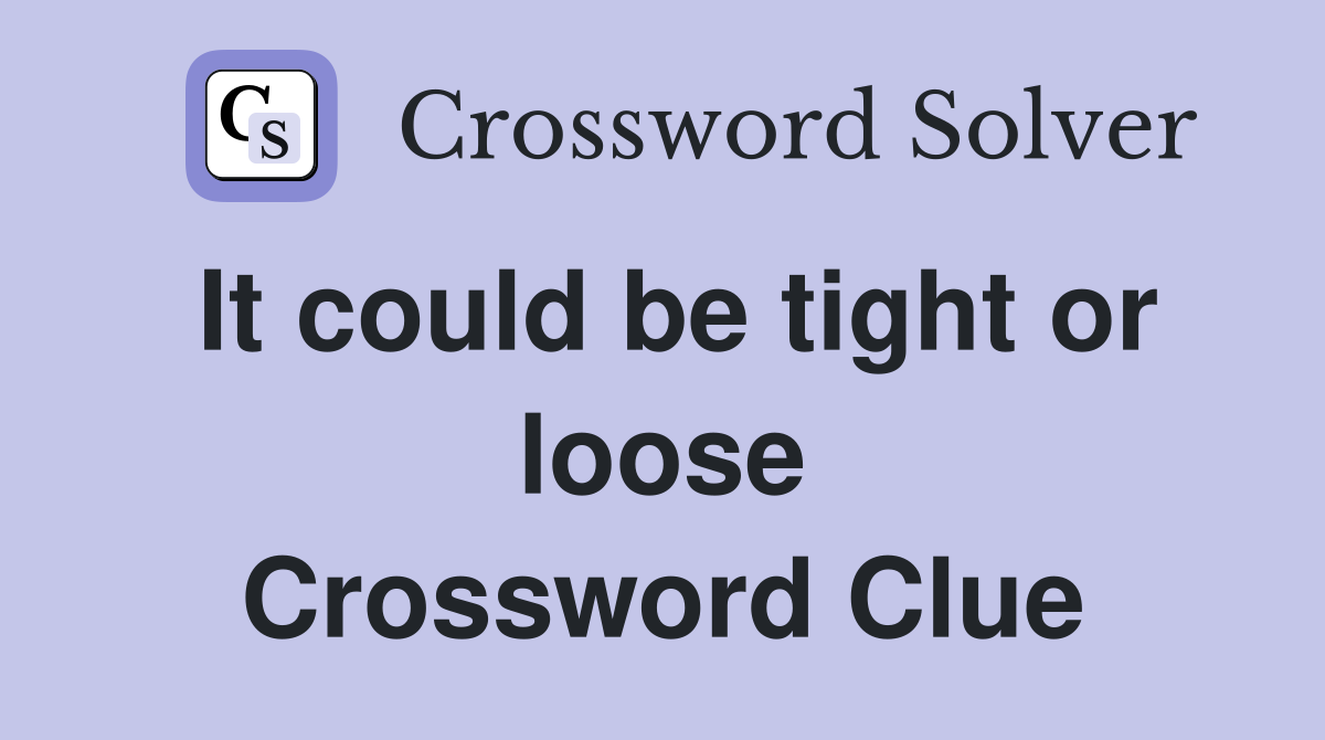 It could be tight or loose Crossword Clue