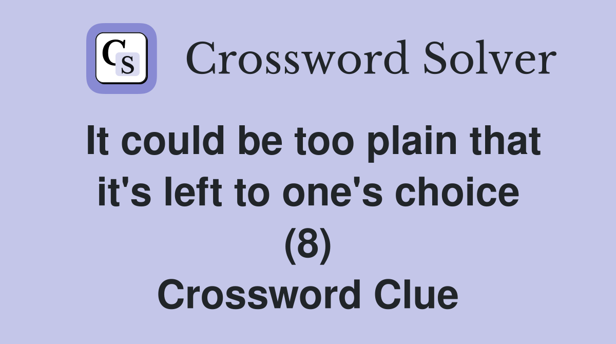 It could be too plain that it's left to one's choice (8) Crossword Clue