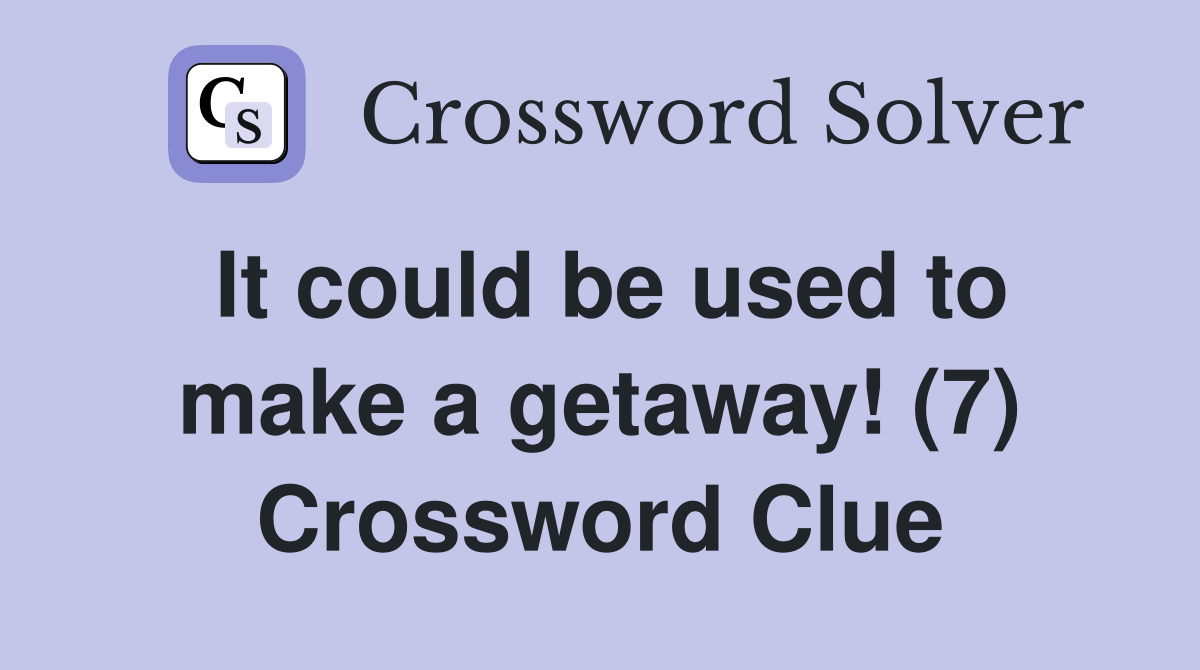 It could be used to make a getaway! (7) Crossword Clue