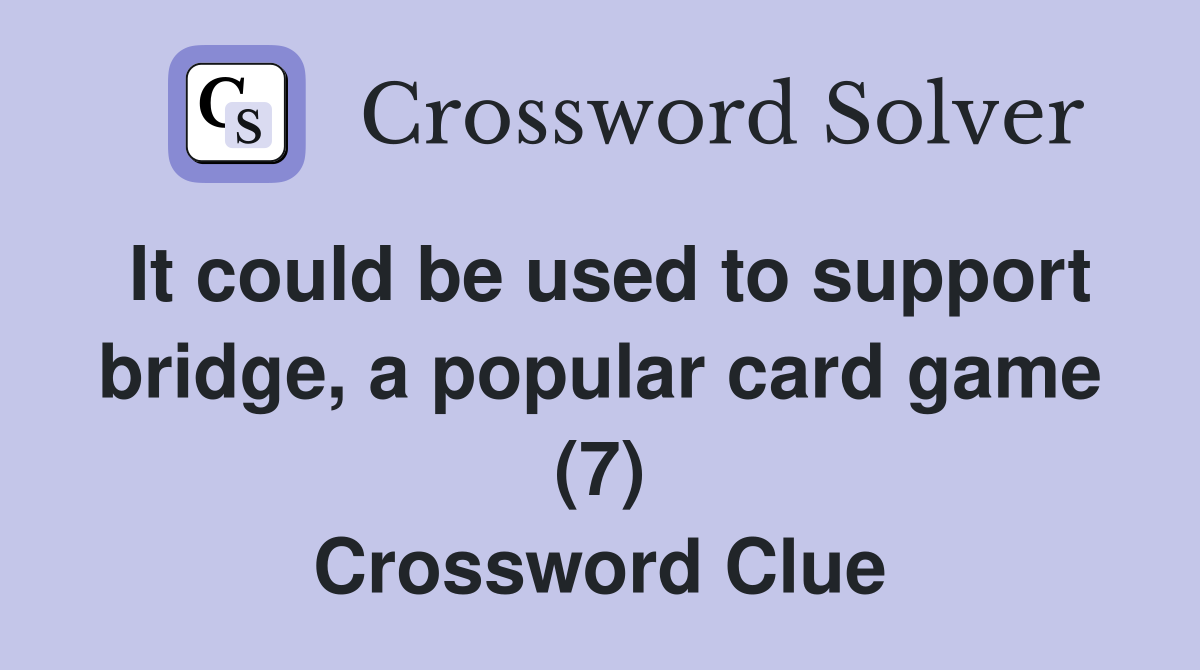 It could be used to support bridge, a popular card game (7) Crossword Clue