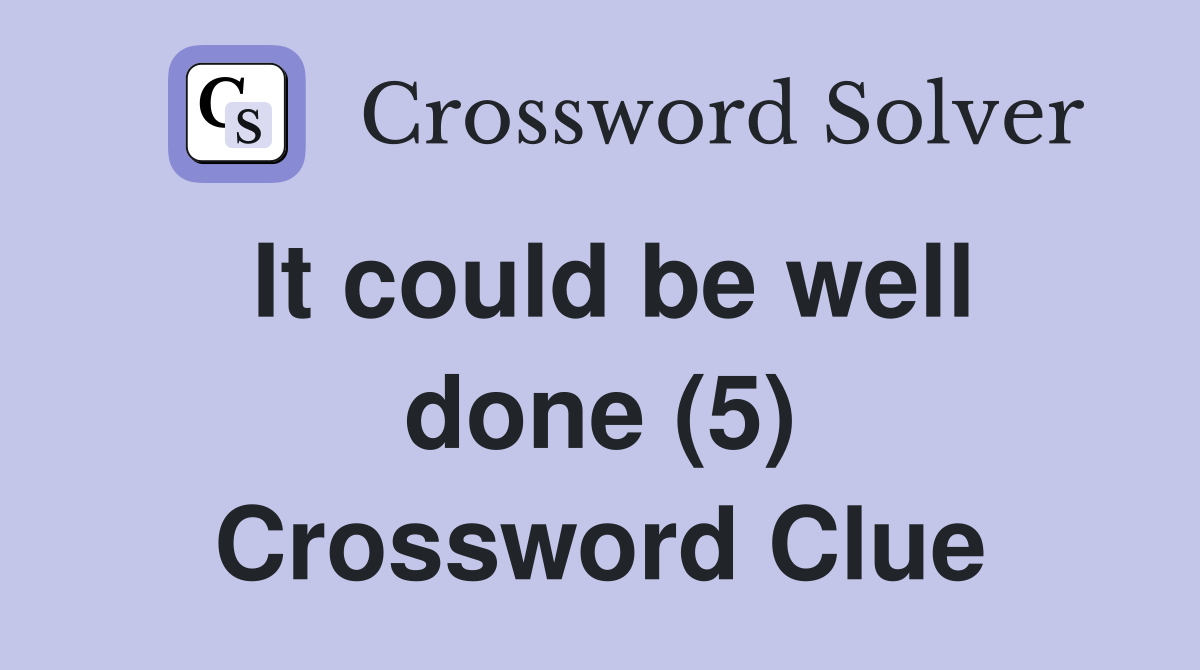 It could be well done (5) Crossword Clue