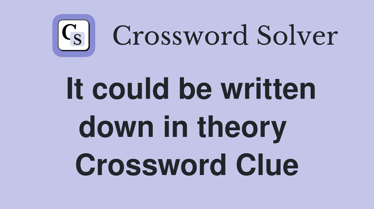 It could be written down in theory  Crossword Clue