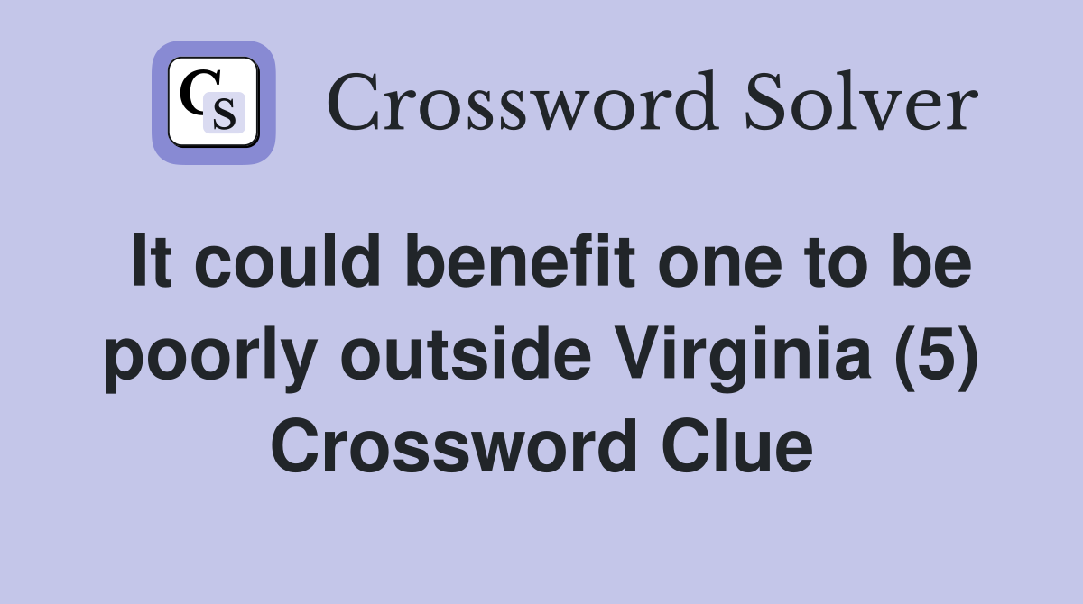 It could benefit one to be poorly outside Virginia (5) Crossword Clue
