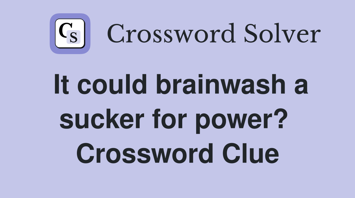 It could brainwash a sucker for power?  Crossword Clue
