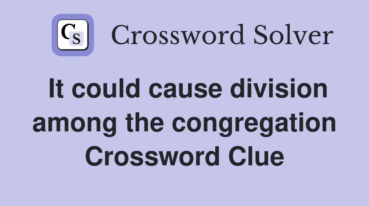 It could cause division among the congregation Crossword Clue