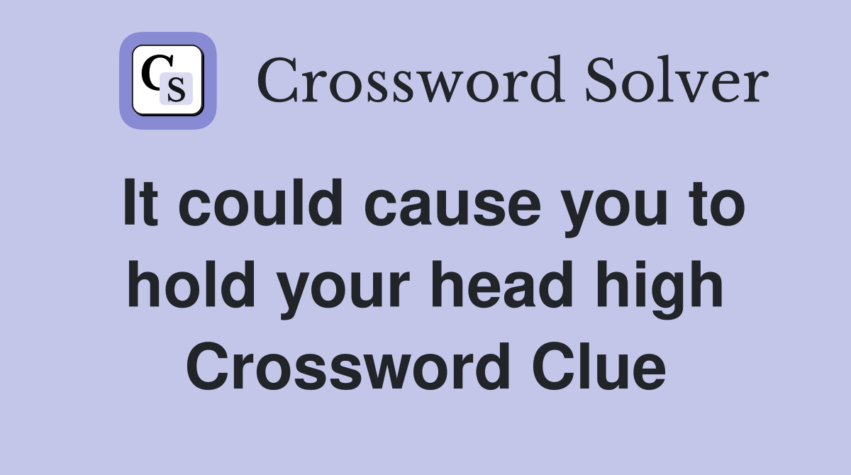 It could cause you to hold your head high Crossword Clue
