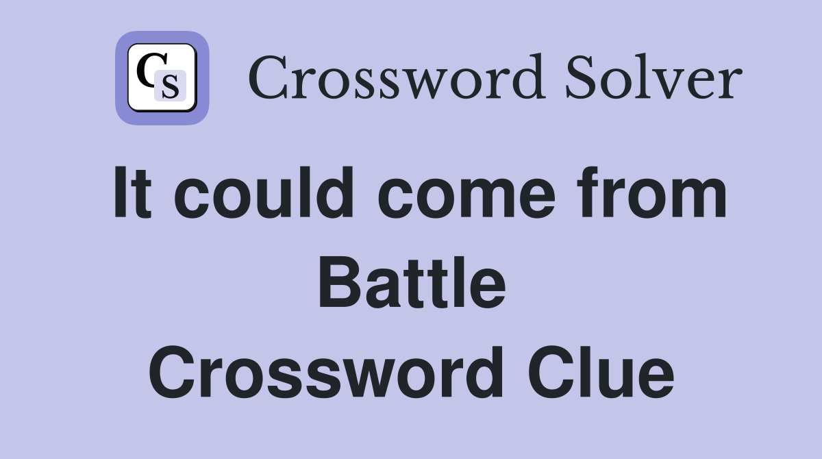 It could come from Battle Crossword Clue
