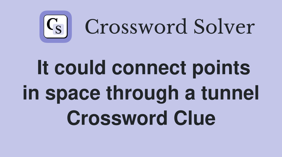 It could connect points in space through a tunnel Crossword Clue