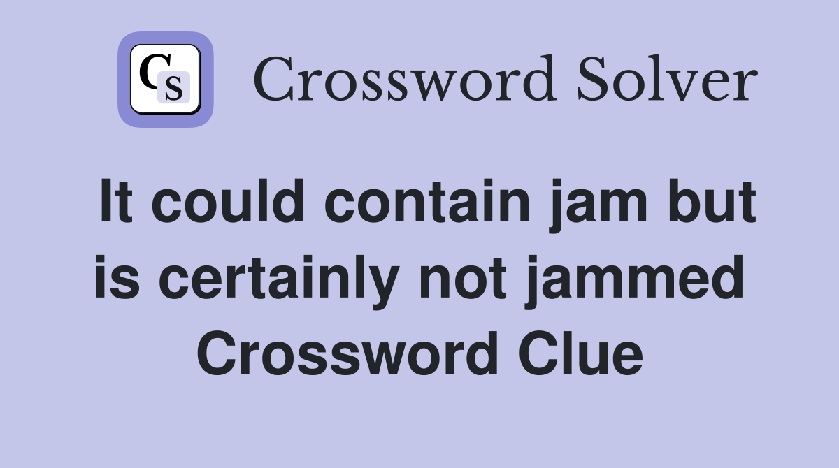 It could contain jam but is certainly not jammed Crossword Clue